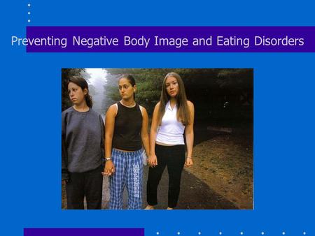 Preventing Negative Body Image and Eating Disorders.