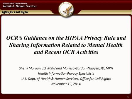 OCR’s Guidance on the HIPAA Privacy Rule and Sharing Information Related to Mental Health and Recent OCR Activities Sherri Morgan, JD, MSW and Marissa.