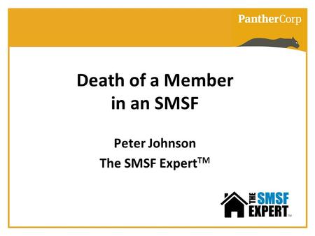 Death of a Member in an SMSF Peter Johnson The SMSF Expert TM.