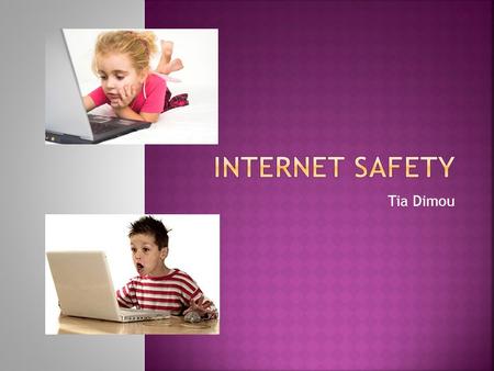 Tia Dimou.  The internet is a wonderful resource for people of all ages  Users must be cautious and aware of what information they input  Credit card.