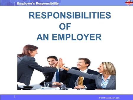 Employer’s Responsibility © 2014 wheresjenny.com RESPONSIBILITIES OF AN EMPLOYER.