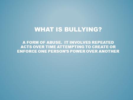 What is Bullying. A form of abuse