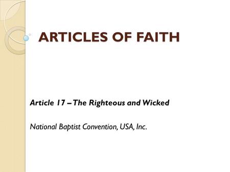 ARTICLES OF FAITH Article 17 – The Righteous and Wicked National Baptist Convention, USA, Inc.