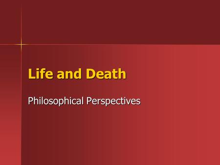 Life and Death Philosophical Perspectives. Two problems To discuss whether life after death is possible we need to understand two related philosophical.