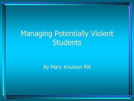 Managing Potentially Violent Students By Mary Knutson RN.