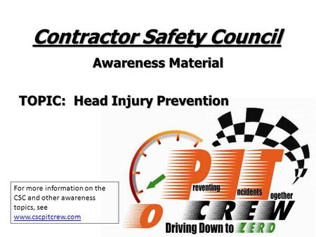 Contractor Safety Council Awareness Material TOPIC: Head Injury Prevention For more information on the CSC and other awareness topics, see www.cscpitcrew.com.