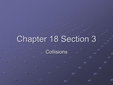 Chapter 18 Section 3 Collisions. Mass Mass is the amount of matter in an object The mass of an object affects how easy it is to changes its motion.