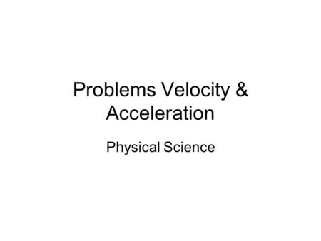 Problems Velocity & Acceleration Physical Science.