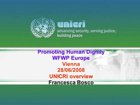 Promoting Human Dignity WFWP Europe Vienna 28/06/2008 UNICRI overview Francesca Bosco.