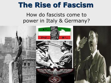 The Rise of Fascism How do fascists come to power in Italy & Germany?