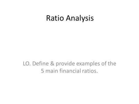 LO. Define & provide examples of the 5 main financial ratios.