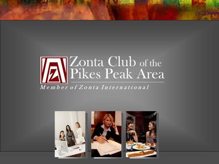 Zonta Club of the M e m b e r o f Z o n t a I n t e r n a t i o n a l Pikes Peak Area.