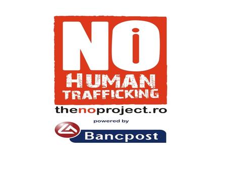 thenoproject.ro | 2 What isThe NO Project? thenoproject.ro | 3 The NO Project Public awareness campaign on Human Trafficking aiming to inform, inspire.