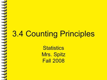 3.4 Counting Principles Statistics Mrs. Spitz Fall 2008.