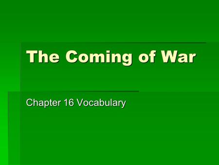 The Coming of War Chapter 16 Vocabulary. Totalitarianism  Theory of government in which a single party or leader controls the economic, social, and cultural.