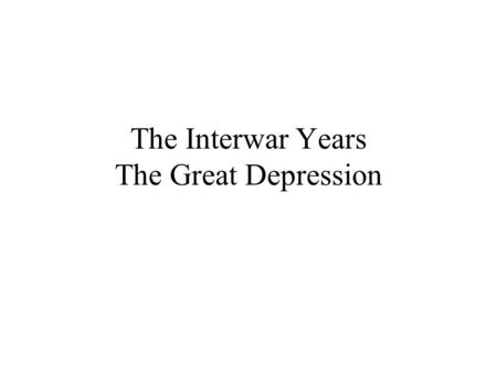 The Interwar Years The Great Depression