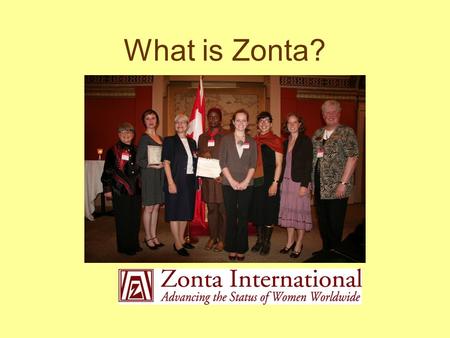What is Zonta?. Zonta’s Mission Zonta International is an international service organization of executives in business and the professions working together.