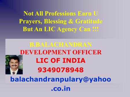 Not All Professions Earn U Prayers, Blessing & Gratitude But An LIC Agency Can !!! B.BALACHANDRAN DEVELOPMENT OFFICER LIC OF INDIA 9349078948