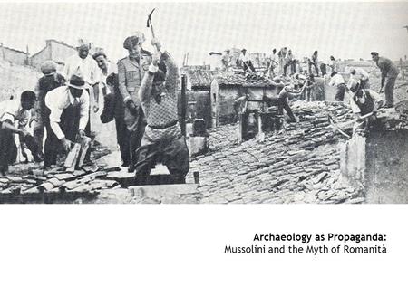 Archaeology as Propaganda: Mussolini and the Myth of Romanità