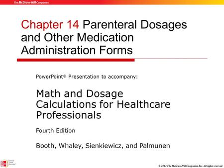 © 2012 The McGraw-Hill Companies, Inc. All rights reserved. Chapter 14 Parenteral Dosages and Other Medication Administration Forms PowerPoint ® Presentation.
