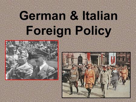 German & Italian Foreign Policy. German Foreign Policy Motivated by ideology - as set out in Mein Kampf Future of Germany = lebensraum + racial purity.