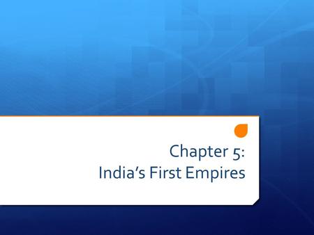Chapter 5: India’s First Empires