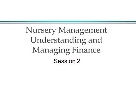 Nursery Management Understanding and Managing Finance Session 2.