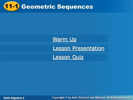Holt Algebra 1 11-1 Geometric Sequences 11-1 Geometric Sequences Holt Algebra 1 Warm Up Warm Up Lesson Presentation Lesson Presentation Lesson Quiz Lesson.