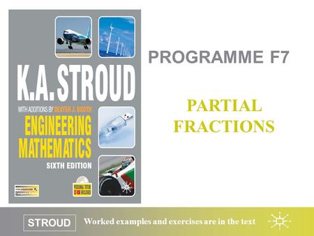 STROUD Worked examples and exercises are in the text PROGRAMME F7 PARTIAL FRACTIONS.