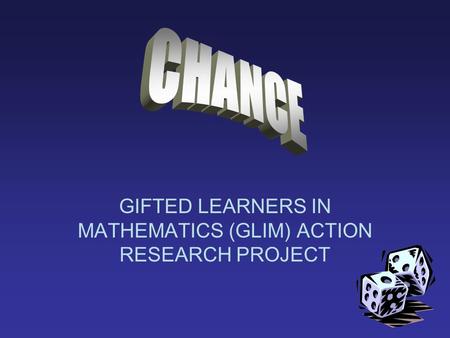 GIFTED LEARNERS IN MATHEMATICS (GLIM) ACTION RESEARCH PROJECT.