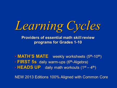 Learning Cycles Providers of essential math skill review programs for Grades 1-10 MATH’S MATE weekly worksheets (5 th -10 th ) MATH’S MATE weekly worksheets.