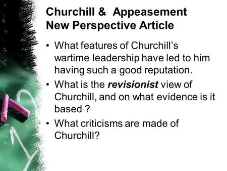 Churchill & Appeasement New Perspective Article What features of Churchill’s wartime leadership have led to him having such a good reputation. What is.