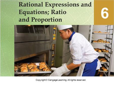 Copyright © Cengage Learning. All rights reserved. Rational Expressions and Equations; Ratio and Proportion 6.