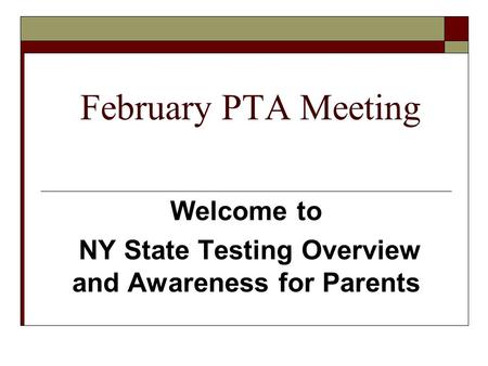 February PTA Meeting Welcome to NY State Testing Overview and Awareness for Parents.