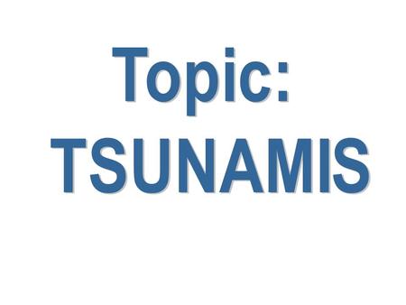 Tsunamis are - Formed by - - Earthquake Tsunamis.