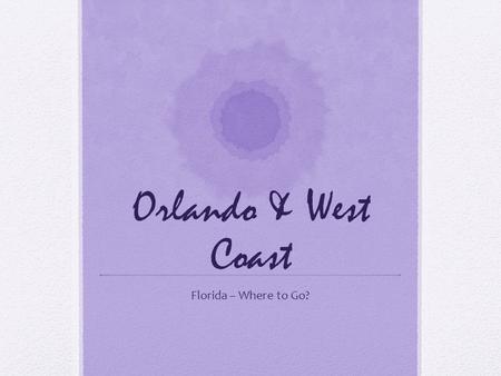 Orlando & West Coast Florida – Where to Go?. Tourist Regions of Florida Miami-Florida Keys Orlando West Coast Atlantic Coast Cities.