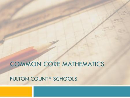 COMMON CORE MATHEMATICS FULTON COUNTY SCHOOLS. Essential Questions  What is my child learning in math?  How different are the new Common Core Standards.