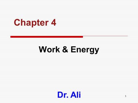 Chapter 4 Work & Energy Dr. Ali.