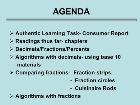 AGENDA  Authentic Learning Task- Consumer Report  Readings thus far- chapters  Decimals/Fractions/Percents  Algorithms with decimals- using base 10.