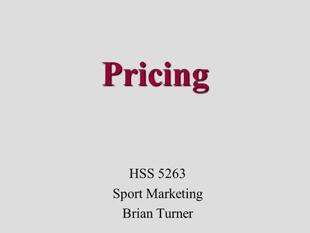 Pricing HSS 5263 Sport Marketing Brian Turner. What is Price? “… statement of value for a sports product” Value is the central tenet of pricing Price.