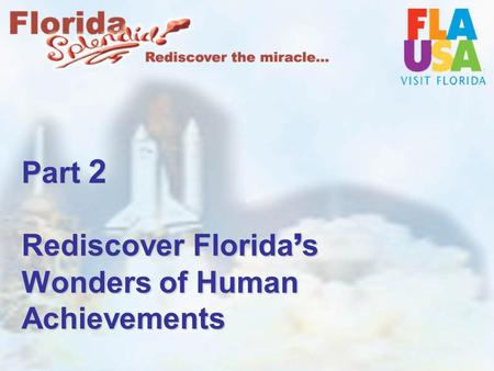 Part 2 Rediscover Florida ’ s Wonders of Human Achievements.