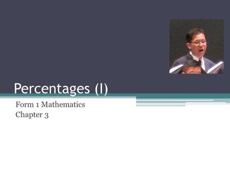 Percentages (I) Form 1 Mathematics Chapter 3. Reminder Standard Homework (III), (IV) and (V) ▫30 Nov (Fri) Extra Tutorial ▫Tuesday’s last CTP ▫MUST: 1,