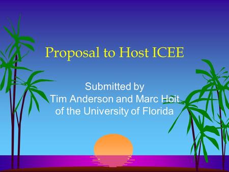 Proposal to Host ICEE Submitted by Tim Anderson and Marc Hoit of the University of Florida.