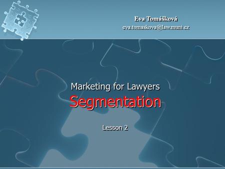 Segmentation Marketing for Lawyers Segmentation Lesson 2 Eva Tomášková Eva Tomášková