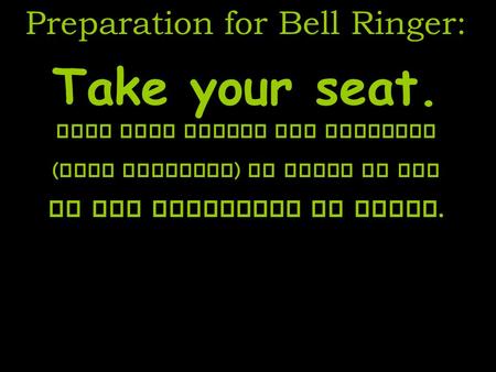 Preparation for Bell Ringer: Take your seat. Have y our s piral a nd h omework ( when a ssigned ) i n f ront o f y ou at t he b eginning o f c lass.