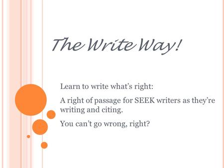 The Write Way! Learn to write what’s right: A right of passage for SEEK writers as they’re writing and citing. You can’t go wrong, right?