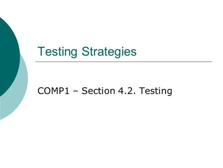 Testing Strategies COMP1 – Section 4.2. Testing. Aims At the end of this lesson you will be able to:  Explain different testing strategies  Design and.