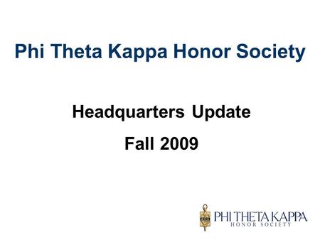 Phi Theta Kappa Honor Society Headquarters Update Fall 2009.