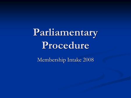 Parliamentary Procedure Membership Intake 2008. What is Parliamentary Procedure? A set of guidelines that are utilized by businesses and organizations.