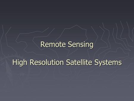Remote Sensing High Resolution Satellite Systems.